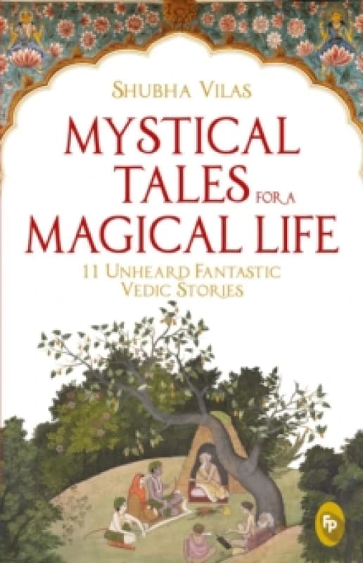 Mystical Tales For A Magical Life : 11 Unheard Fantastic Vedic Stories Paperback