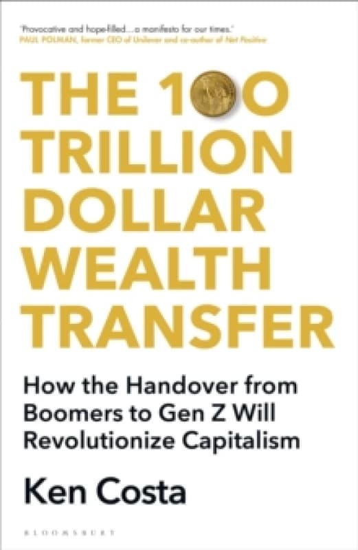 The 100 Trillion Dollar Wealth Transfer : How the Handover from Boomers to Gen Z Will Revolutionize Capitalism Hardback