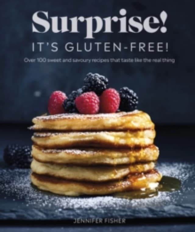 Surprise! It's Gluten-free! : Over 100 Sweet And Savoury Recipes That Taste Like The Real Thing Paperback / softback
