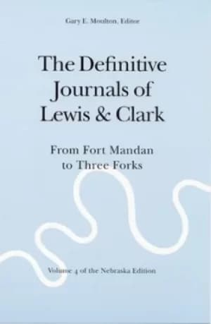 The definitive journals of Lewis and Clark From Fort Mandan to Three Forks by Meriwether Lewis