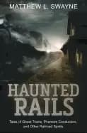 haunted rails tales of ghost trains phantom conductors and other railroad s