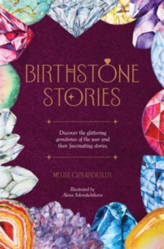 Birthstone Stories : Discover the Glittering Gemstones of the Year and Their Fascinating Stories Hardback