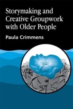 Storymaking and creative groupwork with older people by Paula Crimmens
