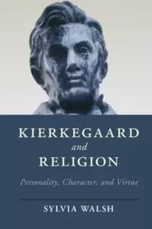 Kierkegaard and Religion : Personality, Character, and Virtue