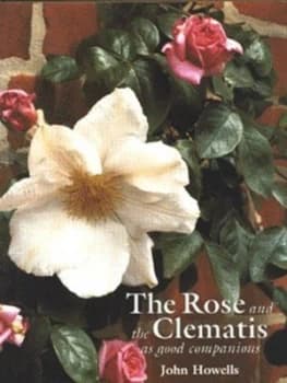 The Rose and the Clematis As Good Companions by John Howells and Ola Howells Hardback