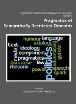 Pragmatic Perspectives on Language and Linguistics. Volume 2 Pragmatics of Semantically-Restricted Domains by Iwona Witczak-Plisiecka Hardback