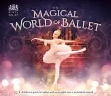 The Magical World of Ballet : A childrens guide to ballet and an insight into a wonderful world
