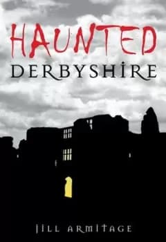 Haunted Derbyshire by Jill Armitage