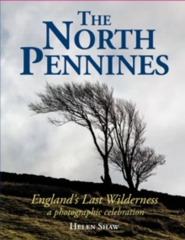The North Pennines : England's Last Wilderness a photographic celebration Hardback