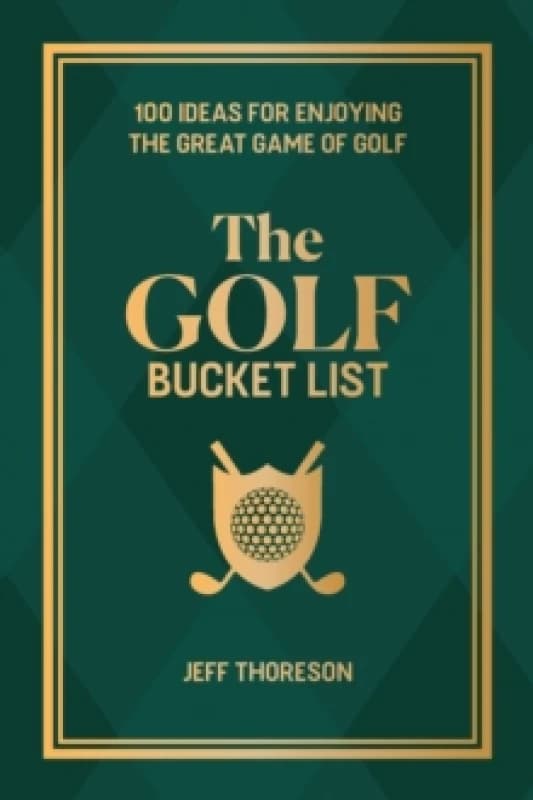 The Golf Bucket List : 100 Ideas for Enjoying the Great Game of Golf Hardback