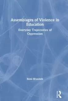 Assemblages of Violence in Education : Everyday Trajectories of Oppression