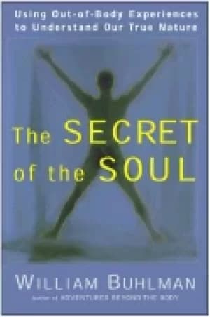 secret of the soul using out of body experiences to understand our true nat