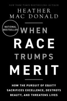 The When Race Trumps Merit : How the Pursuit of Equity Sacrifices Excellence, Destroys Beauty, and Threatens Lives