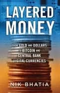 layered money from gold and dollars to bitcoin and central bank digital cur