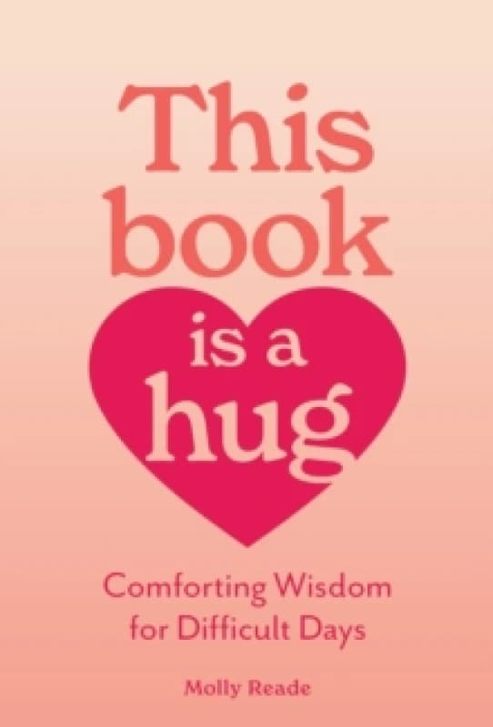 This Book Is a Hug : Comforting Wisdom for Difficult Days Paperback / softback