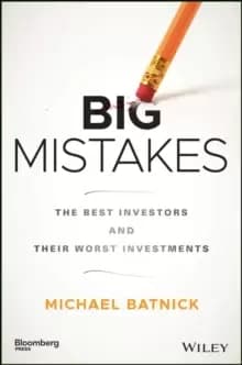 Big Mistakes : The Best Investors and Their Worst Investments