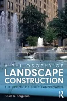 A Philosophy of Landscape ConstructionThe Vision of Built Landscapes