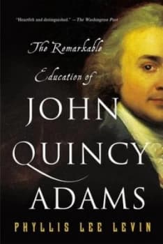 The Remarkable Education of John Quincy Adams by Phyllis Lee Levin Book