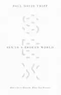 sex in a broken world how christ redeems what sin distorts
