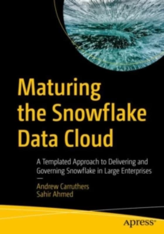 Maturing the Snowflake Data Cloud : A Templated Approach to Delivering and Governing Snowflake in Large Enterprises Paperback / softback