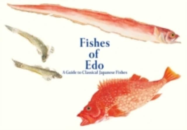 Fishes of Edo : A Guide to Classical Japanese Fishes Paperback / softback