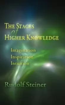 The Stages of Higher Knowledge : Imagination, Inspiration, Intuition
