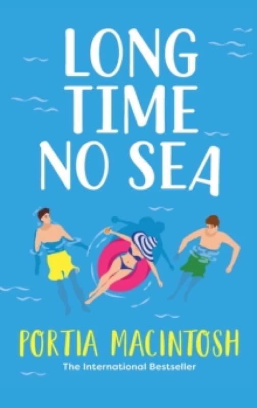 Long Time No Sea : A laugh-out-loud, sun-drenched love triangle romantic comedy from MULTI-MILLION-COPY BESTSELLER Portia MacIntosh Hardback