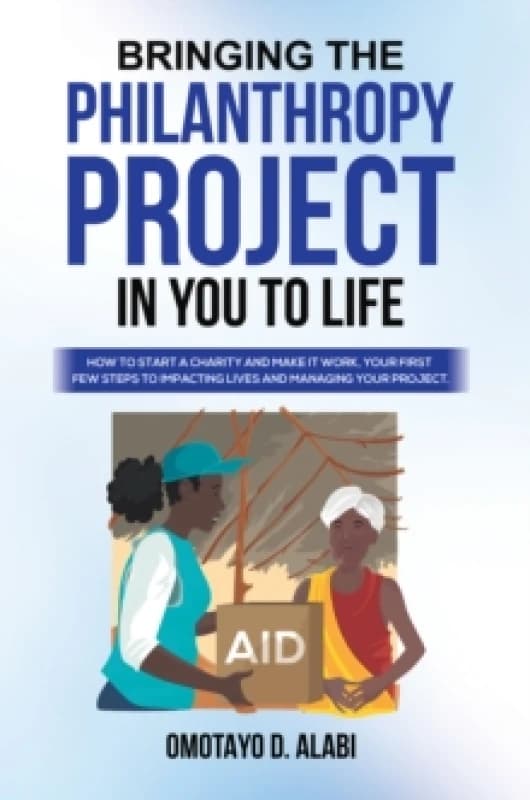 Bringing the Philanthropy Project in You to Life. Paperback. By Omotayo D Alabi Books