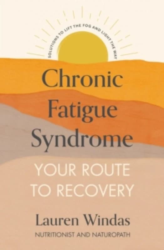 Chronic Fatigue Syndrome: Your Route to Recovery : Solutions to Lift the Fog and Light the Way Paperback / softback