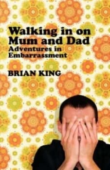 Walking in on Mum and Dad by Brian King Hardback