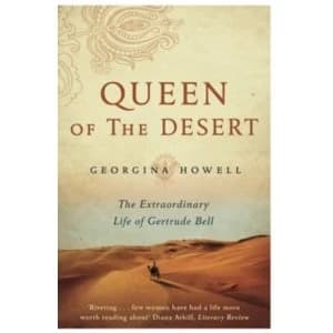 Queen of the Desert : The Extraordinary Life of Gertrude Bell
