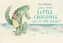 What Does Little Crocodile Say At The Beach?