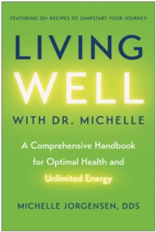 Living Well with Dr. Michelle : A Comprehensive Handbook for Optimal Health and Unlimited Energy Hardback