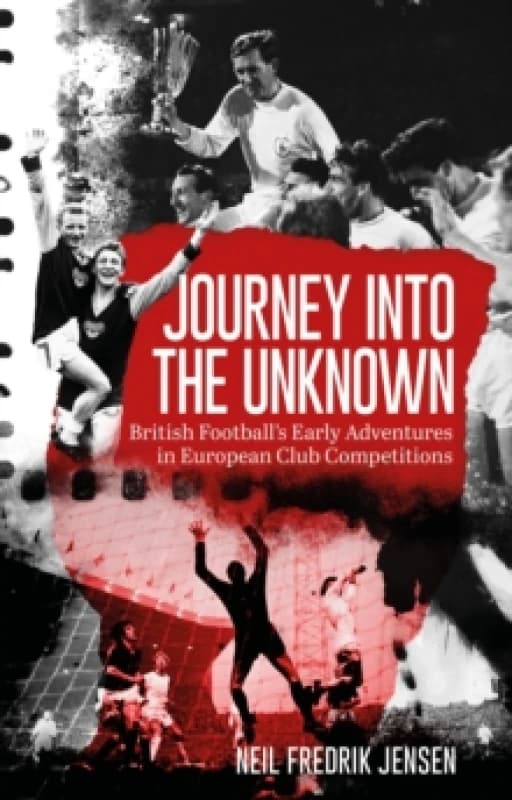 Journey into the Unknown : British Football's Early Adventures in European Club Competitions Paperback / softback