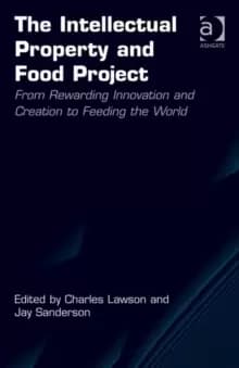 The Intellectual Property and Food Project : From Rewarding Innovation and Creation to Feeding the World