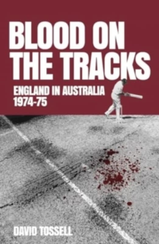 Blood on the Tracks : England in Australia: The 1974-75 Ashes Hardback
