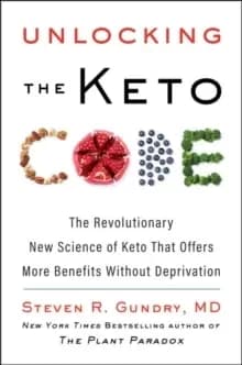 Unlocking the Keto Code : The Revolutionary New Science of Keto That Offers More Benefits Without Deprivation