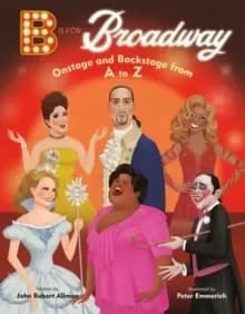 B Is for Broadway : Onstage and Backstage from A to Z