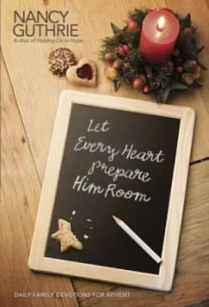 Let every heart prepare Him room by Nancy Guthrie