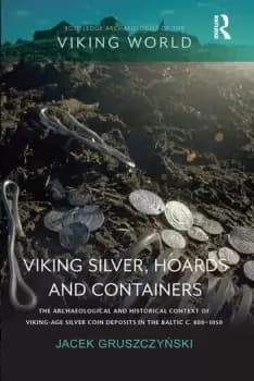 Viking Silver Hoards and ContainersThe Archaeological and Historical Context of Viking-Age Silver Coin Deposits in the Baltic c. 8001050