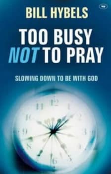 Too Busy Not to Pray by Bill Hybels Paperback
