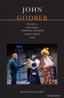 Godber Plays: 4 : Our House; Crown Prince; Sold; Christmas Crackers