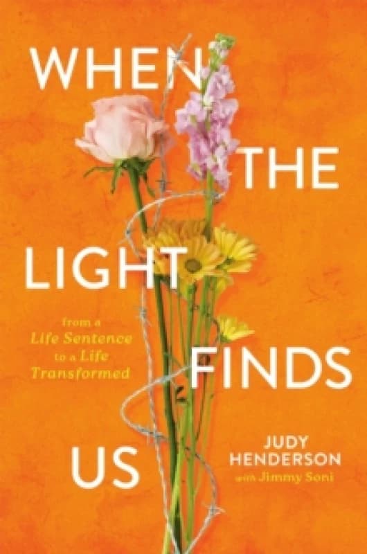 When the Light Finds Us : From a Life Sentence to a Life Transformed Hardback