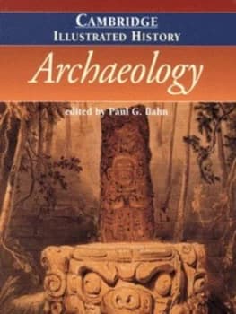 The Cambridge Illustrated History of Archaeology by Paul G. Bahn Paperback