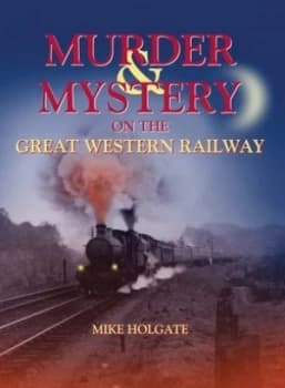 Murder and Mystery on the Great Western Railway by Mike Holgate Hardback