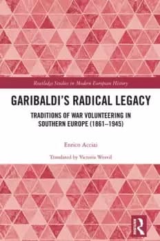 Garibaldis Radical LegacyTraditions of War Volunteering in Southern Europe (18611945)