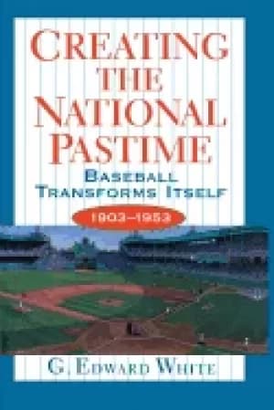 creating the national pastime baseball transforms itself 1903 1953