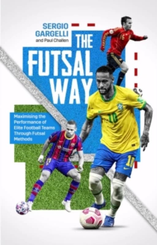 The Futsal Way : Maximizing the Performance of Elite Football Teams Through Futsal Methods Paperback / softback