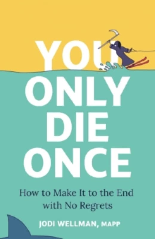 You Only Die Once : How To Make It To The End With No Regrets Hardback