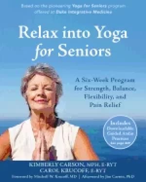 relax into yoga for seniors a six week program for strength balance flexib